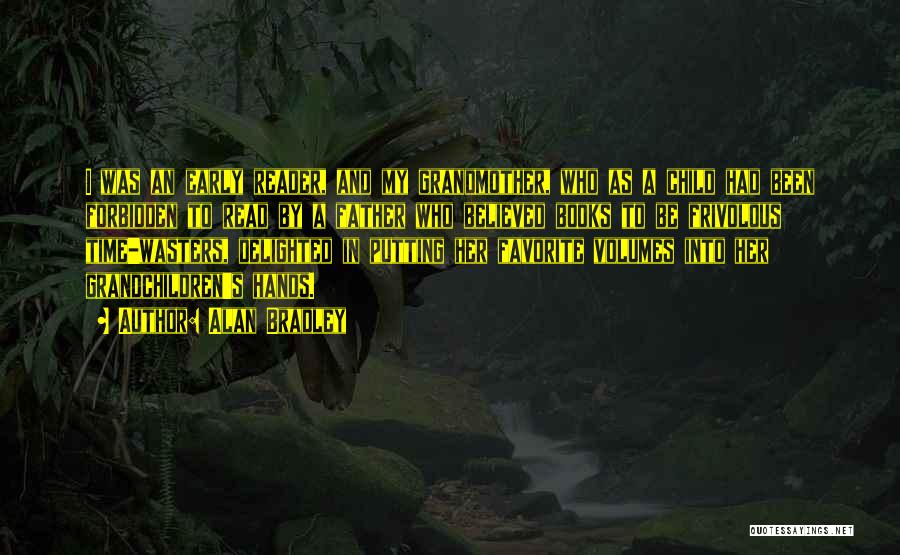 Alan Bradley Quotes: I Was An Early Reader, And My Grandmother, Who As A Child Had Been Forbidden To Read By A Father
