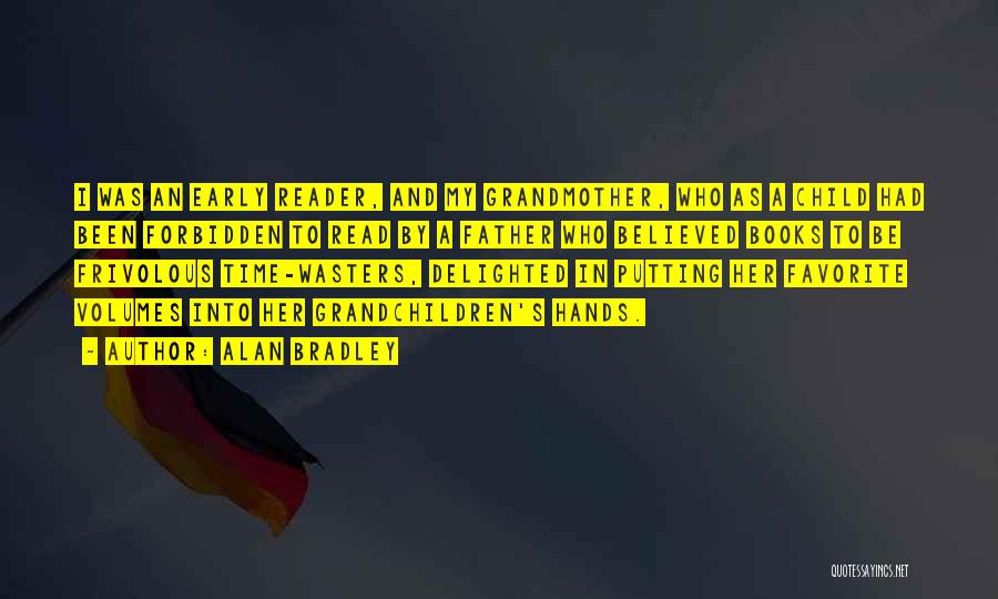 Alan Bradley Quotes: I Was An Early Reader, And My Grandmother, Who As A Child Had Been Forbidden To Read By A Father
