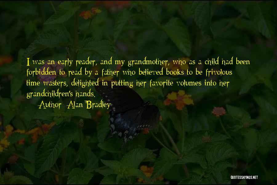 Alan Bradley Quotes: I Was An Early Reader, And My Grandmother, Who As A Child Had Been Forbidden To Read By A Father