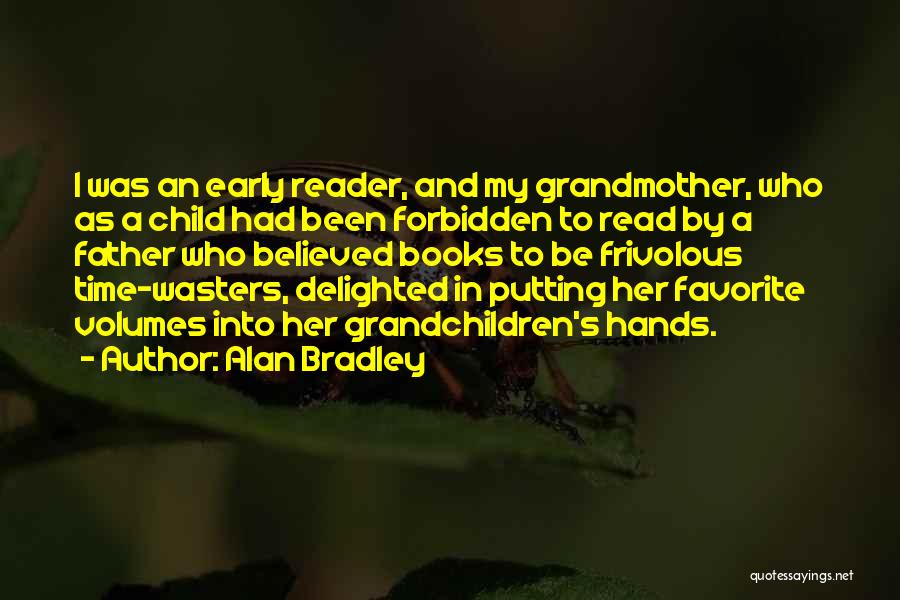 Alan Bradley Quotes: I Was An Early Reader, And My Grandmother, Who As A Child Had Been Forbidden To Read By A Father