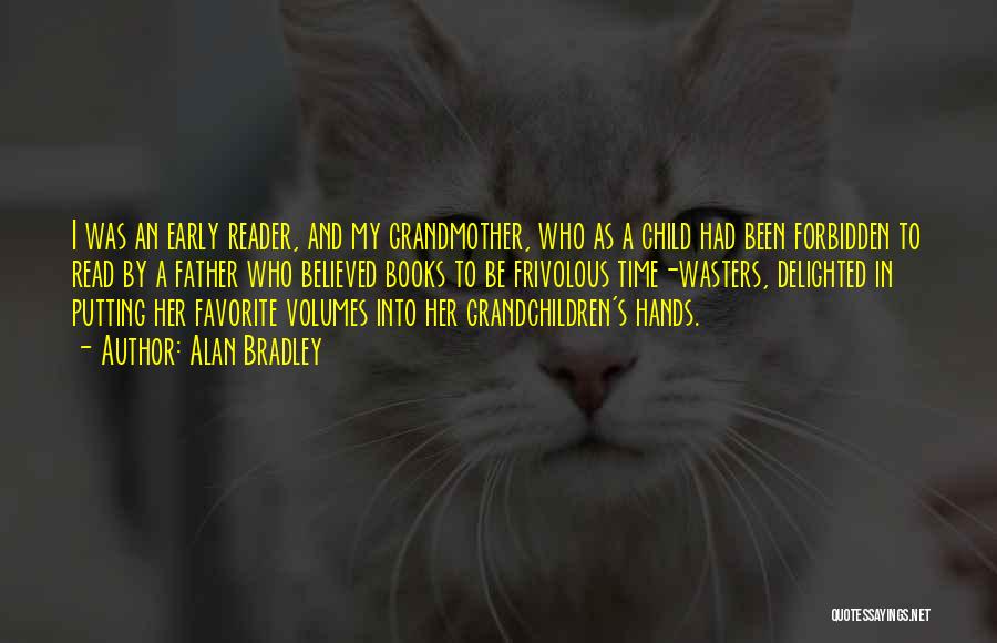 Alan Bradley Quotes: I Was An Early Reader, And My Grandmother, Who As A Child Had Been Forbidden To Read By A Father