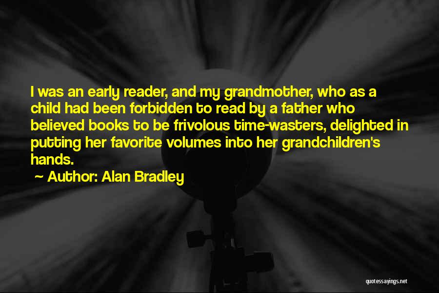 Alan Bradley Quotes: I Was An Early Reader, And My Grandmother, Who As A Child Had Been Forbidden To Read By A Father