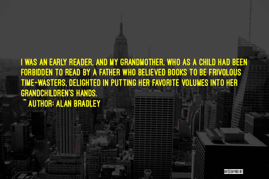 Alan Bradley Quotes: I Was An Early Reader, And My Grandmother, Who As A Child Had Been Forbidden To Read By A Father