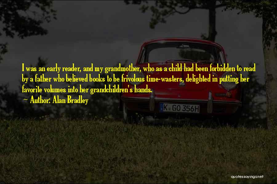 Alan Bradley Quotes: I Was An Early Reader, And My Grandmother, Who As A Child Had Been Forbidden To Read By A Father