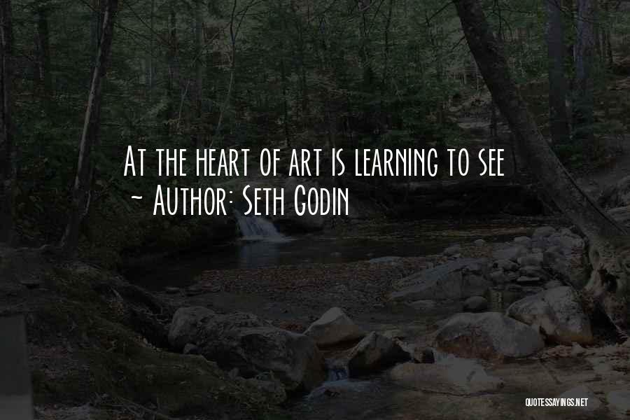 Seth Godin Quotes: At The Heart Of Art Is Learning To See