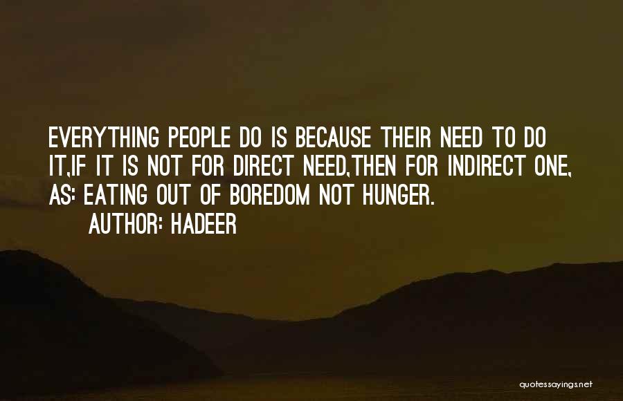 Hadeer Quotes: Everything People Do Is Because Their Need To Do It,if It Is Not For Direct Need,then For Indirect One, As: