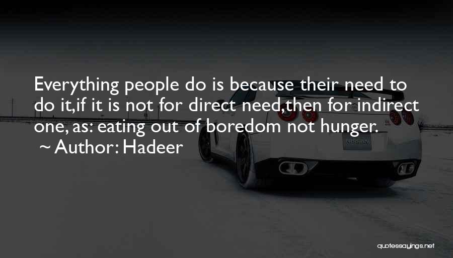 Hadeer Quotes: Everything People Do Is Because Their Need To Do It,if It Is Not For Direct Need,then For Indirect One, As: