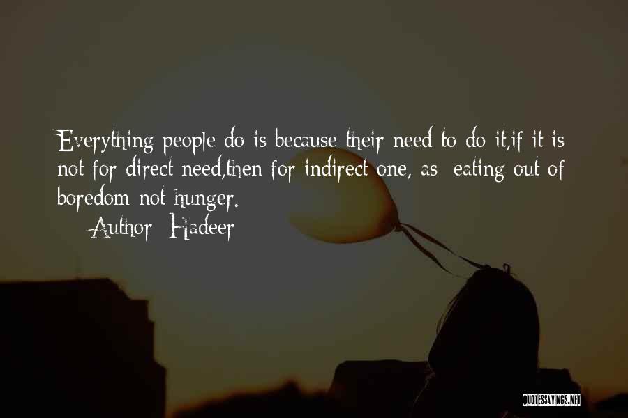 Hadeer Quotes: Everything People Do Is Because Their Need To Do It,if It Is Not For Direct Need,then For Indirect One, As: