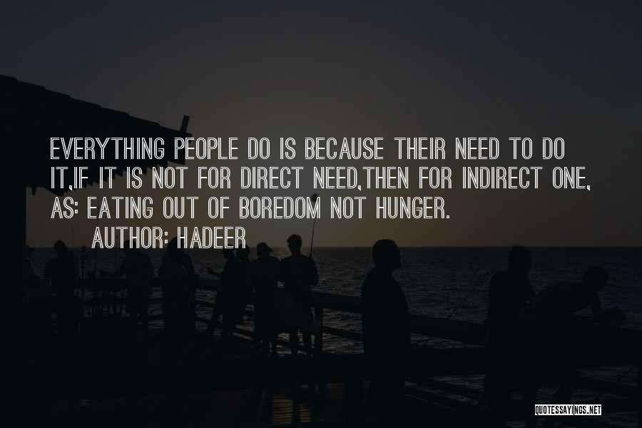 Hadeer Quotes: Everything People Do Is Because Their Need To Do It,if It Is Not For Direct Need,then For Indirect One, As:
