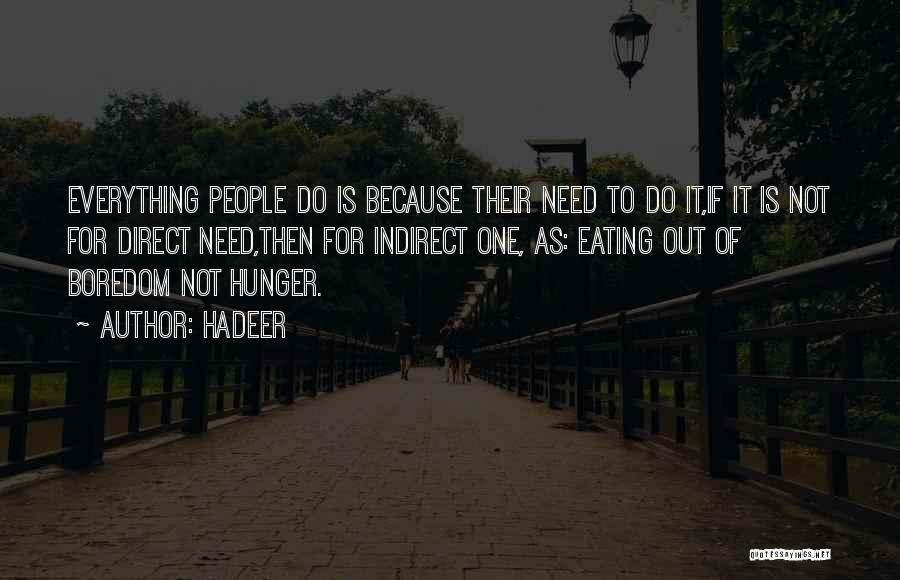 Hadeer Quotes: Everything People Do Is Because Their Need To Do It,if It Is Not For Direct Need,then For Indirect One, As: