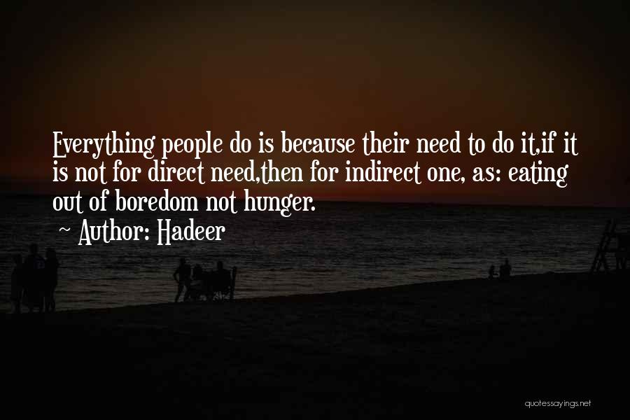 Hadeer Quotes: Everything People Do Is Because Their Need To Do It,if It Is Not For Direct Need,then For Indirect One, As: