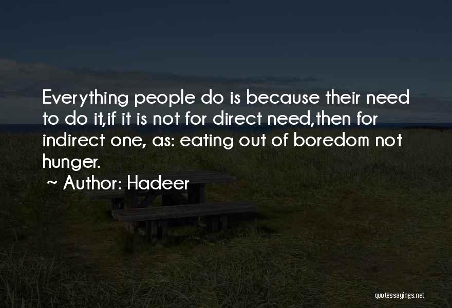 Hadeer Quotes: Everything People Do Is Because Their Need To Do It,if It Is Not For Direct Need,then For Indirect One, As: