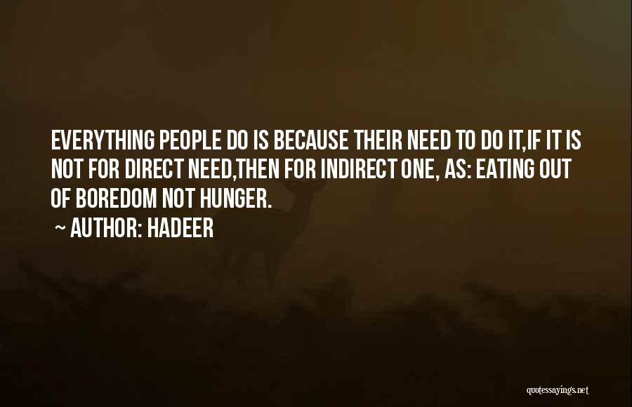Hadeer Quotes: Everything People Do Is Because Their Need To Do It,if It Is Not For Direct Need,then For Indirect One, As: