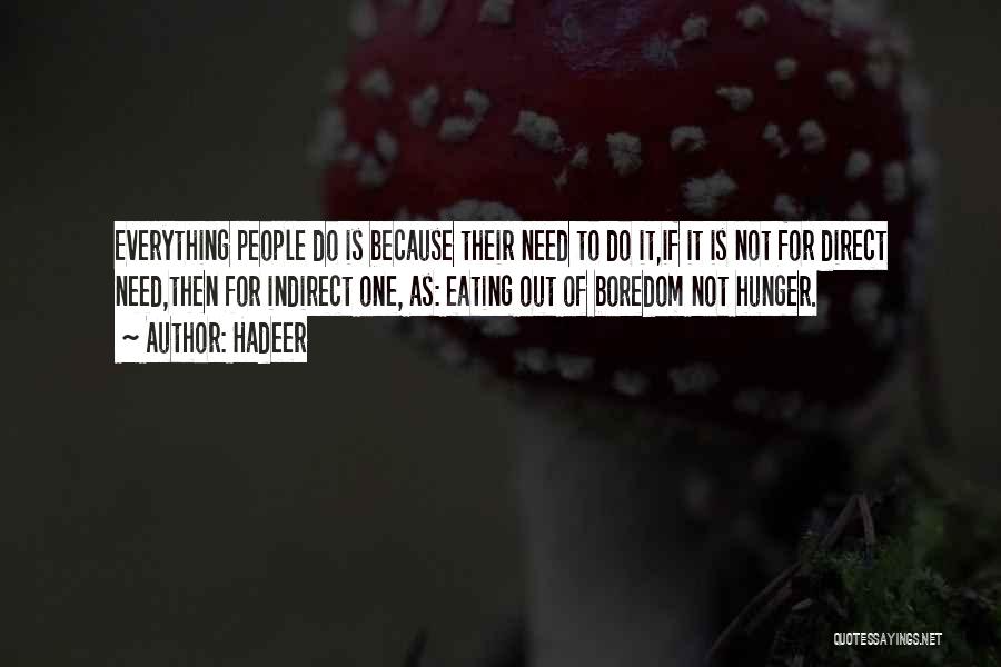 Hadeer Quotes: Everything People Do Is Because Their Need To Do It,if It Is Not For Direct Need,then For Indirect One, As: