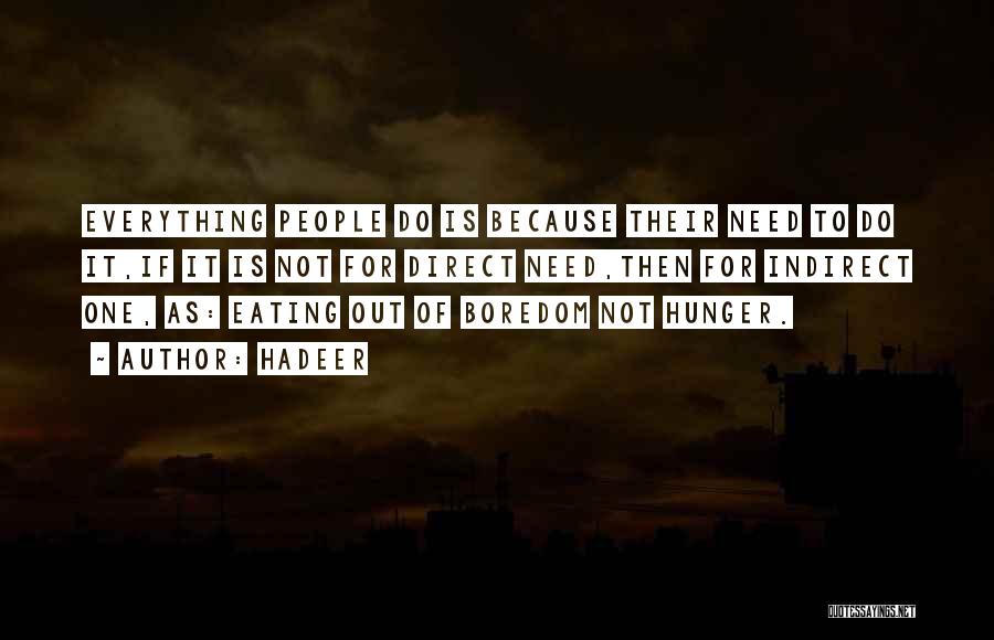 Hadeer Quotes: Everything People Do Is Because Their Need To Do It,if It Is Not For Direct Need,then For Indirect One, As: