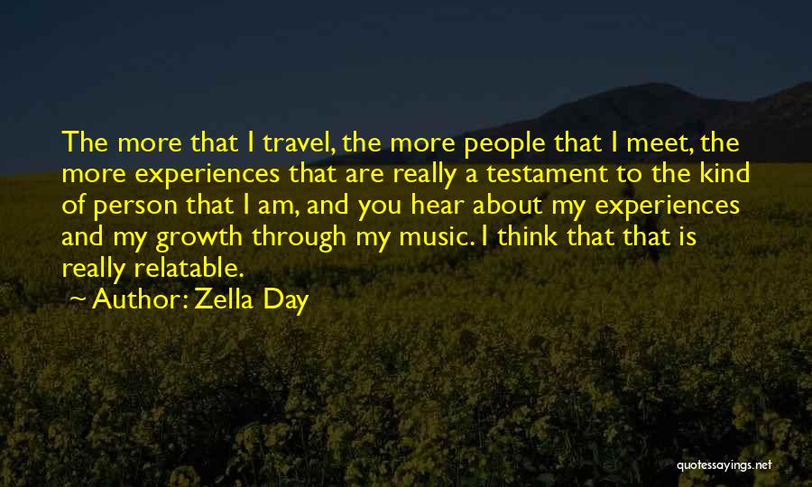 Zella Day Quotes: The More That I Travel, The More People That I Meet, The More Experiences That Are Really A Testament To