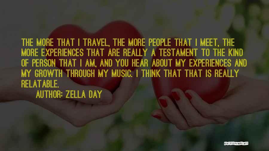 Zella Day Quotes: The More That I Travel, The More People That I Meet, The More Experiences That Are Really A Testament To