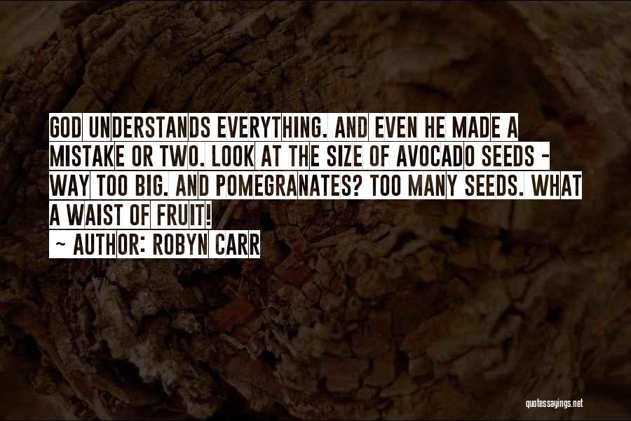 Robyn Carr Quotes: God Understands Everything. And Even He Made A Mistake Or Two. Look At The Size Of Avocado Seeds - Way
