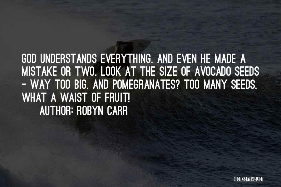 Robyn Carr Quotes: God Understands Everything. And Even He Made A Mistake Or Two. Look At The Size Of Avocado Seeds - Way