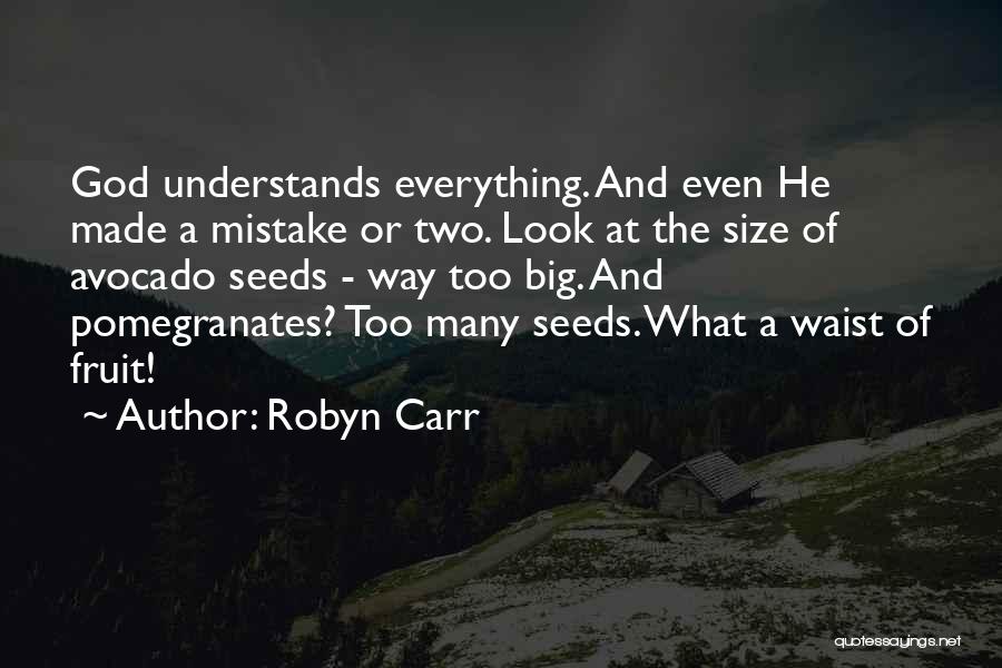 Robyn Carr Quotes: God Understands Everything. And Even He Made A Mistake Or Two. Look At The Size Of Avocado Seeds - Way