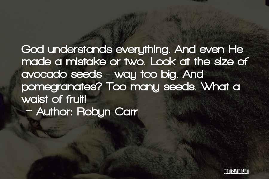 Robyn Carr Quotes: God Understands Everything. And Even He Made A Mistake Or Two. Look At The Size Of Avocado Seeds - Way