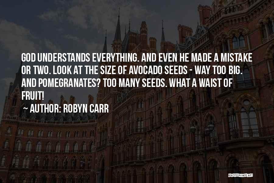 Robyn Carr Quotes: God Understands Everything. And Even He Made A Mistake Or Two. Look At The Size Of Avocado Seeds - Way