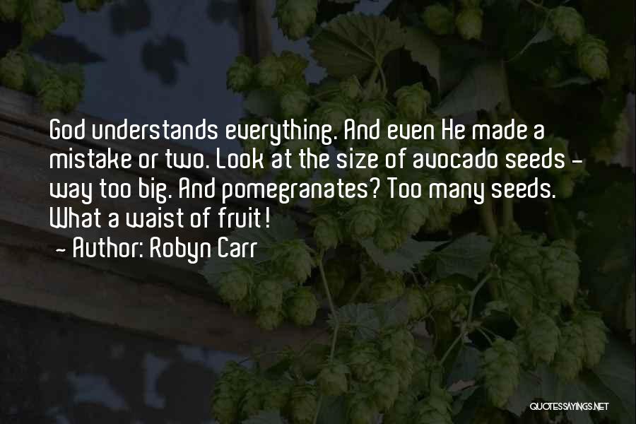 Robyn Carr Quotes: God Understands Everything. And Even He Made A Mistake Or Two. Look At The Size Of Avocado Seeds - Way