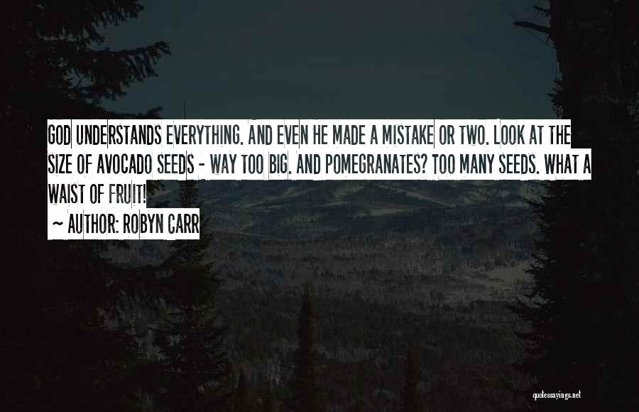 Robyn Carr Quotes: God Understands Everything. And Even He Made A Mistake Or Two. Look At The Size Of Avocado Seeds - Way