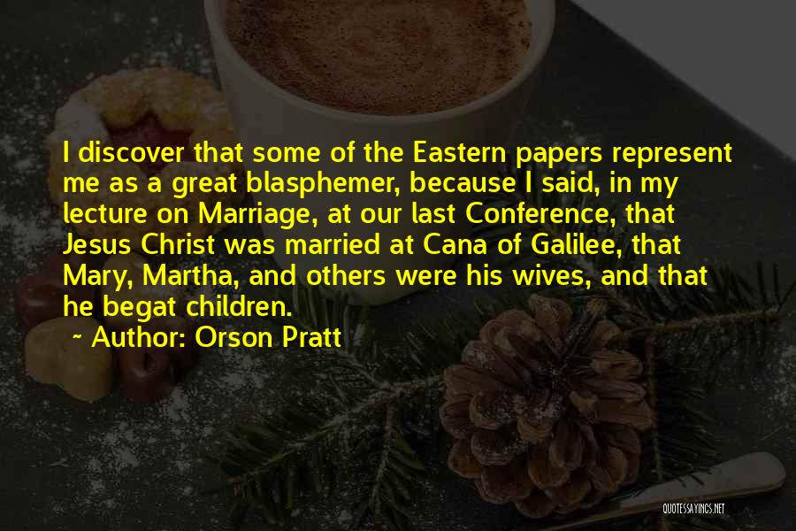 Orson Pratt Quotes: I Discover That Some Of The Eastern Papers Represent Me As A Great Blasphemer, Because I Said, In My Lecture