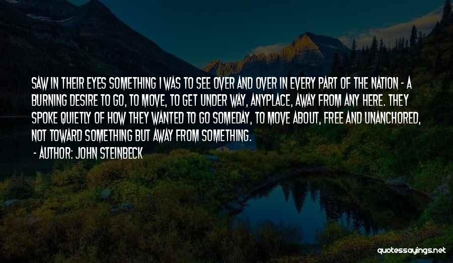 John Steinbeck Quotes: Saw In Their Eyes Something I Was To See Over And Over In Every Part Of The Nation - A