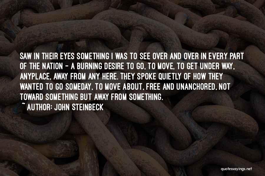 John Steinbeck Quotes: Saw In Their Eyes Something I Was To See Over And Over In Every Part Of The Nation - A