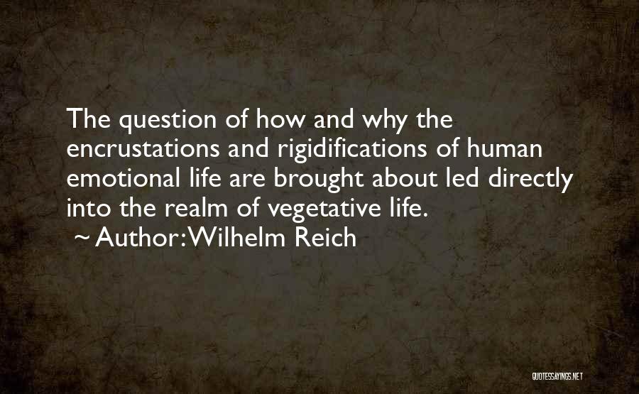 Wilhelm Reich Quotes: The Question Of How And Why The Encrustations And Rigidifications Of Human Emotional Life Are Brought About Led Directly Into