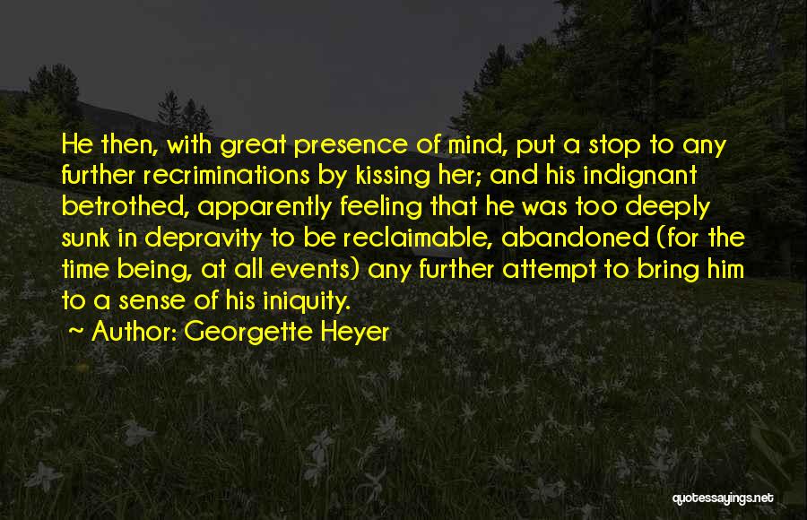 Georgette Heyer Quotes: He Then, With Great Presence Of Mind, Put A Stop To Any Further Recriminations By Kissing Her; And His Indignant