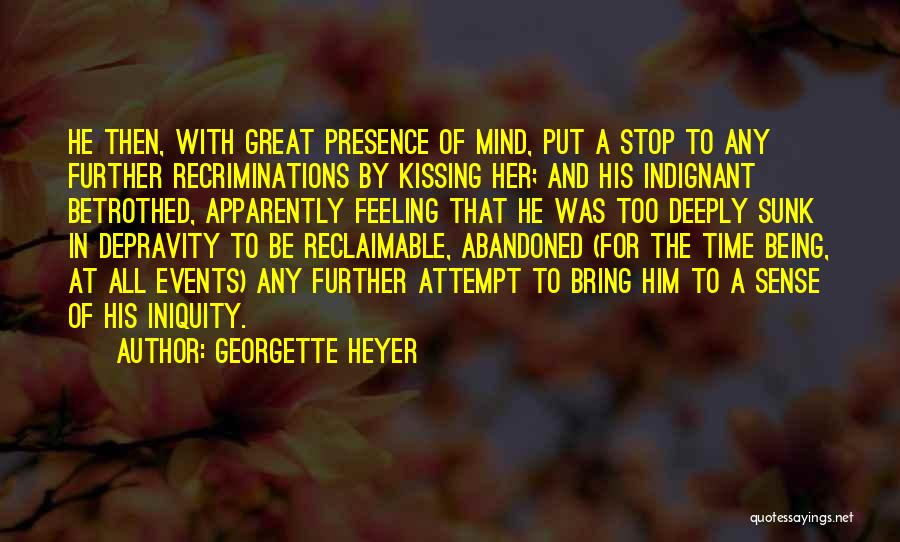 Georgette Heyer Quotes: He Then, With Great Presence Of Mind, Put A Stop To Any Further Recriminations By Kissing Her; And His Indignant