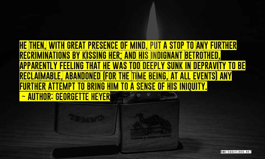 Georgette Heyer Quotes: He Then, With Great Presence Of Mind, Put A Stop To Any Further Recriminations By Kissing Her; And His Indignant