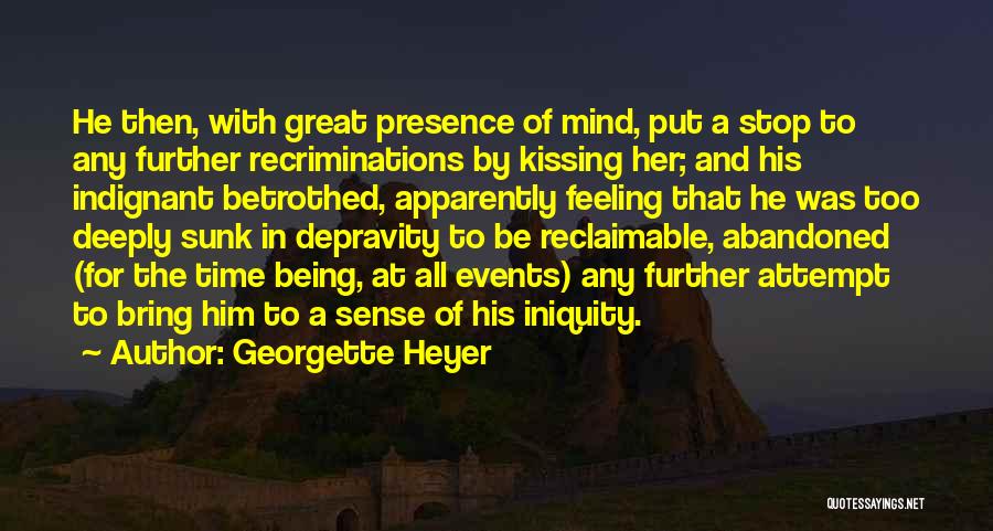 Georgette Heyer Quotes: He Then, With Great Presence Of Mind, Put A Stop To Any Further Recriminations By Kissing Her; And His Indignant