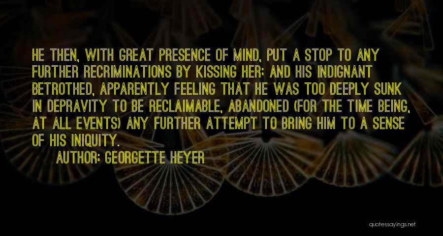 Georgette Heyer Quotes: He Then, With Great Presence Of Mind, Put A Stop To Any Further Recriminations By Kissing Her; And His Indignant