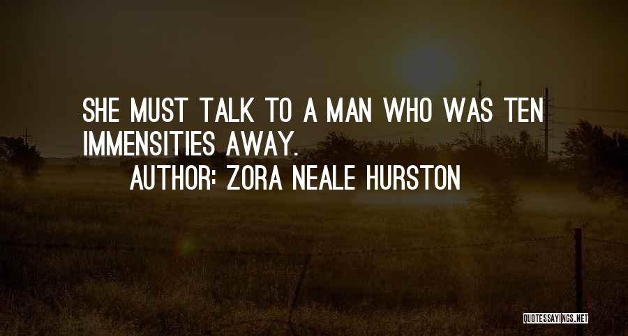 Zora Neale Hurston Quotes: She Must Talk To A Man Who Was Ten Immensities Away.