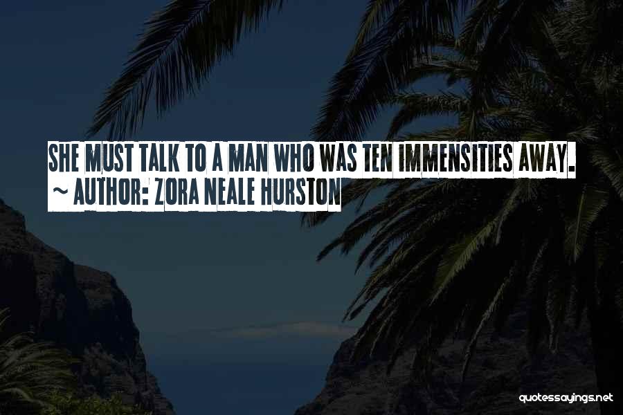 Zora Neale Hurston Quotes: She Must Talk To A Man Who Was Ten Immensities Away.