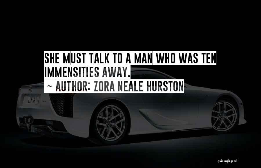 Zora Neale Hurston Quotes: She Must Talk To A Man Who Was Ten Immensities Away.
