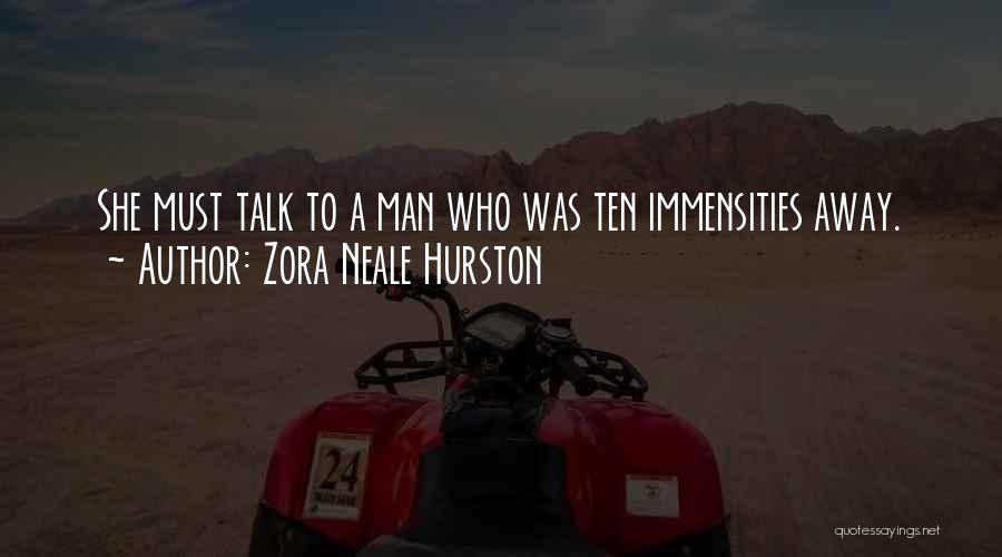 Zora Neale Hurston Quotes: She Must Talk To A Man Who Was Ten Immensities Away.
