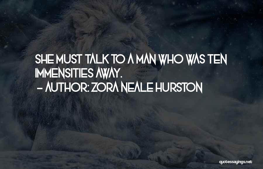 Zora Neale Hurston Quotes: She Must Talk To A Man Who Was Ten Immensities Away.