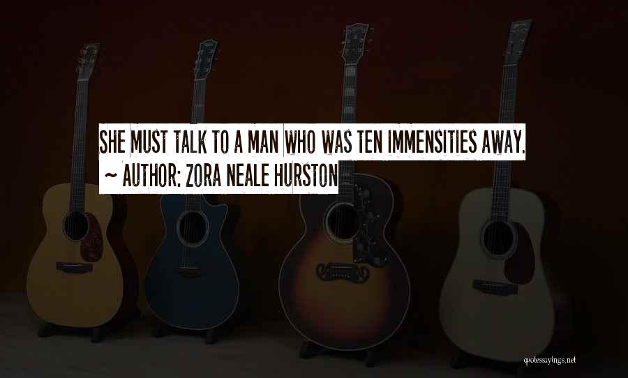 Zora Neale Hurston Quotes: She Must Talk To A Man Who Was Ten Immensities Away.