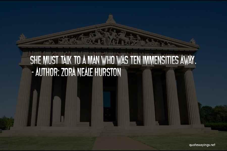 Zora Neale Hurston Quotes: She Must Talk To A Man Who Was Ten Immensities Away.