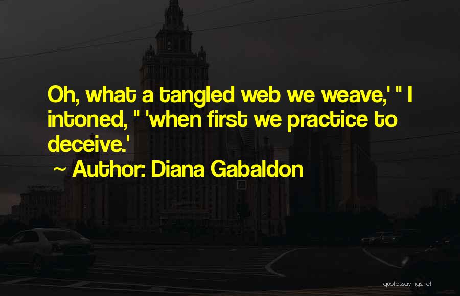 Diana Gabaldon Quotes: Oh, What A Tangled Web We Weave,' I Intoned, 'when First We Practice To Deceive.'