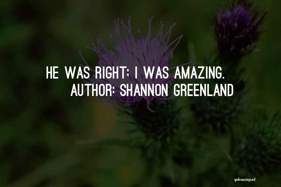 Shannon Greenland Quotes: He Was Right; I Was Amazing.