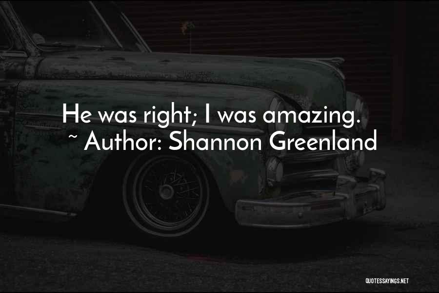Shannon Greenland Quotes: He Was Right; I Was Amazing.