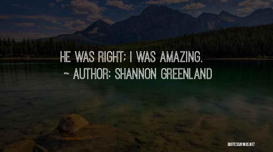 Shannon Greenland Quotes: He Was Right; I Was Amazing.