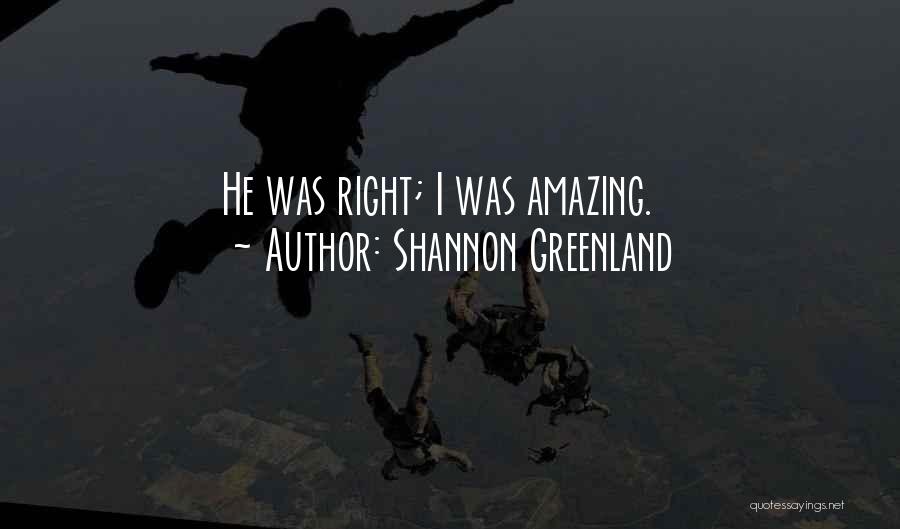 Shannon Greenland Quotes: He Was Right; I Was Amazing.