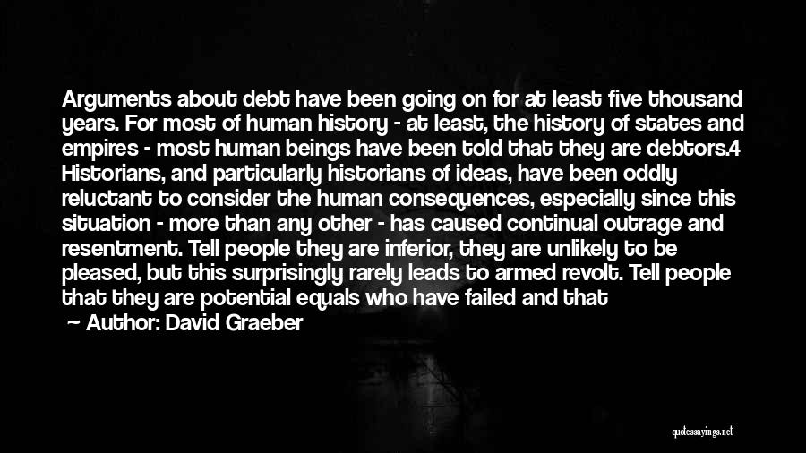 David Graeber Quotes: Arguments About Debt Have Been Going On For At Least Five Thousand Years. For Most Of Human History - At